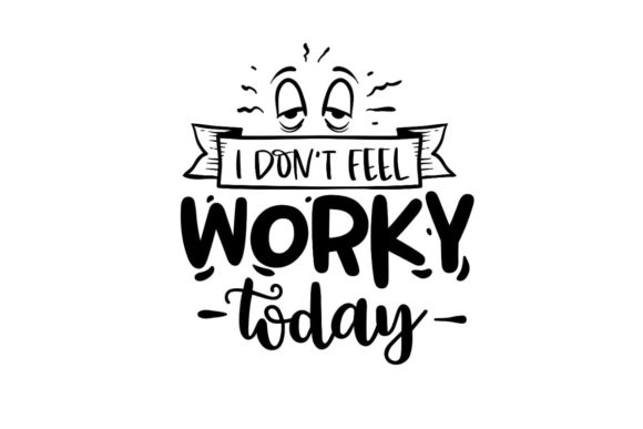 I Don't Feel Worky Today Graphics and Crafts