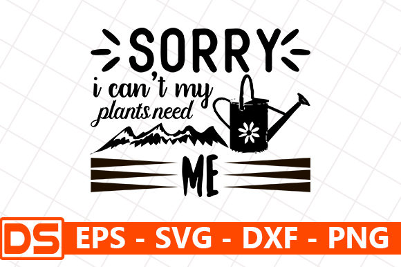 Sorry I Can't My Plants Need Me Graphics
