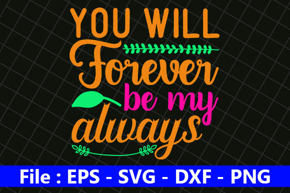 You Will Forever Be My Always Graphics and Crafts